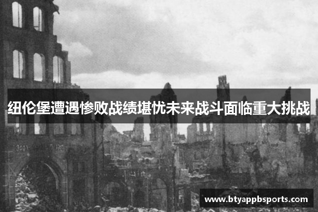 纽伦堡遭遇惨败战绩堪忧未来战斗面临重大挑战
