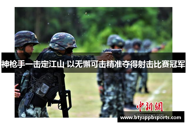 神枪手一击定江山 以无懈可击精准夺得射击比赛冠军