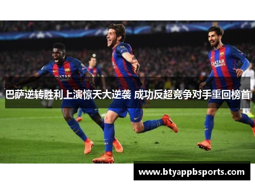 巴萨逆转胜利上演惊天大逆袭 成功反超竞争对手重回榜首